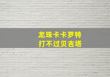 龙珠卡卡罗特 打不过贝吉塔